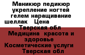Маникюр,педикюр,укрепление ногтей гелем,наращивание,шеллак › Цена ­ 350-1000 - Тверская обл. Медицина, красота и здоровье » Косметические услуги   . Тверская обл.